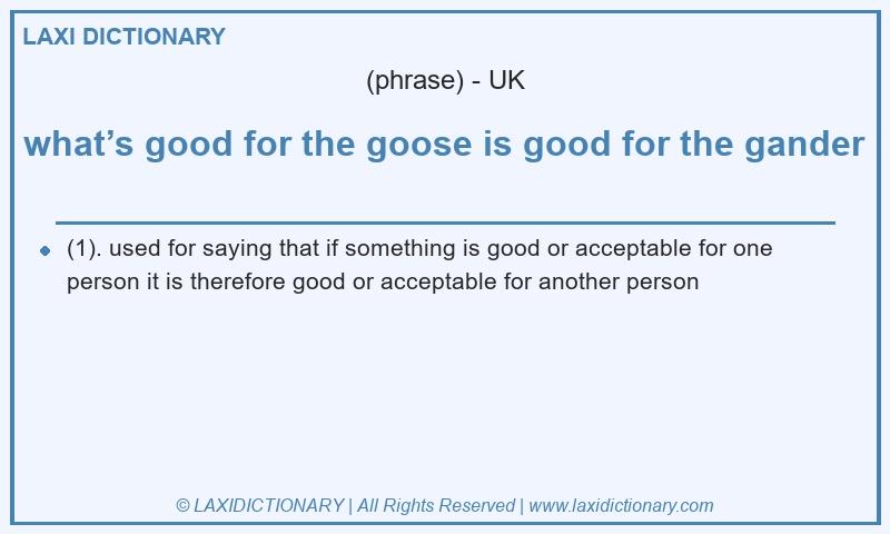Definition what’s good for the goose is good for the gander in British English