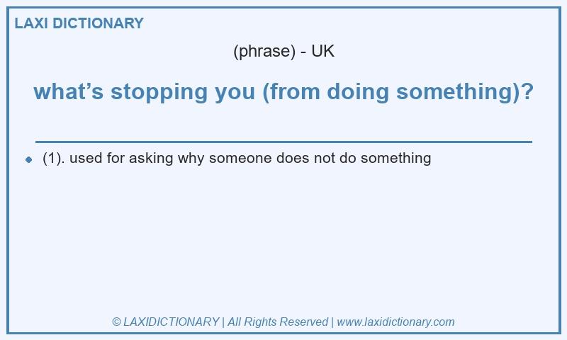 Definition what’s stopping you (from doing something)? in British English