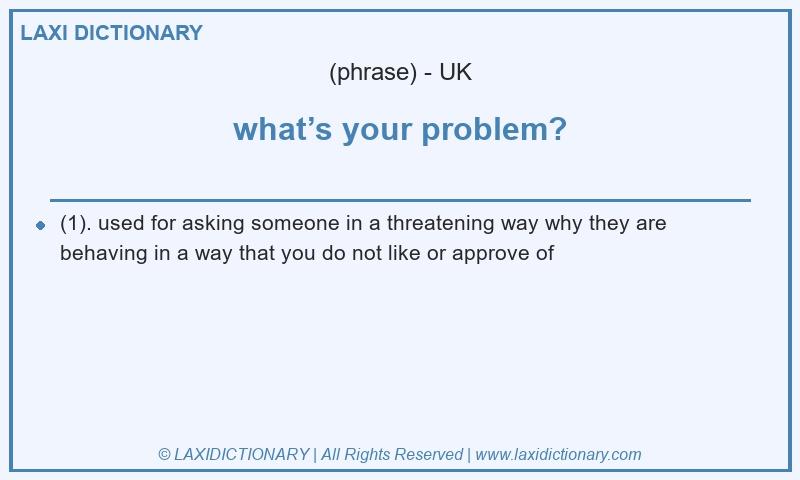 Definition what’s your problem? in British English