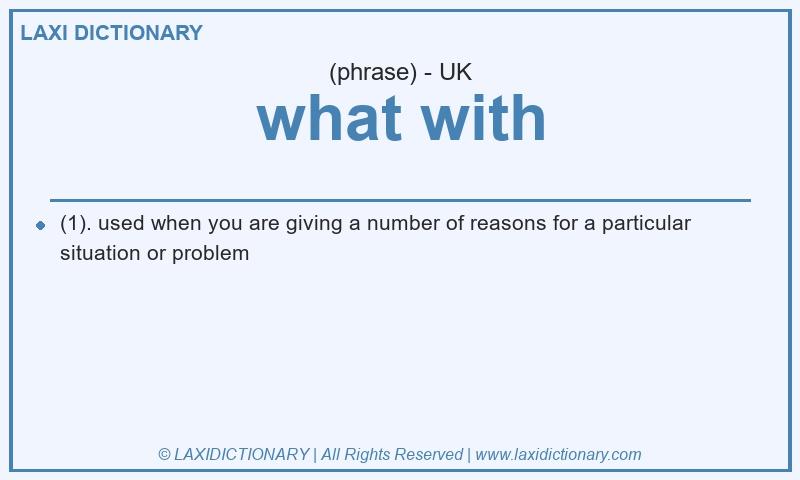 Definition what with in British English