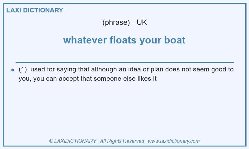 Definition whatever floats your boat in British English