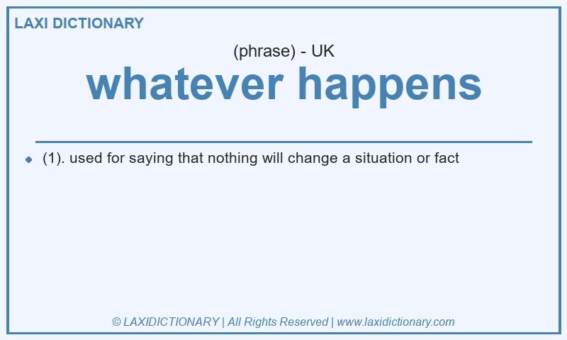 Definition whatever happens in British English