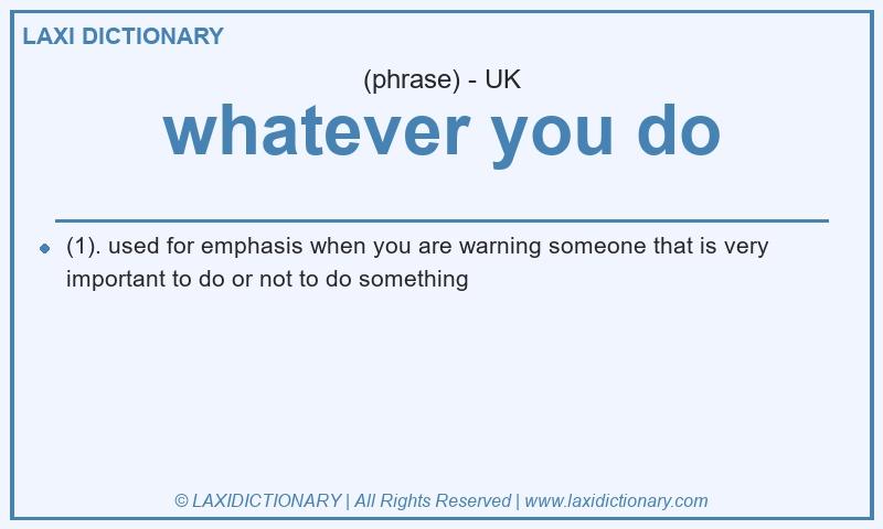 Definition whatever you do in British English