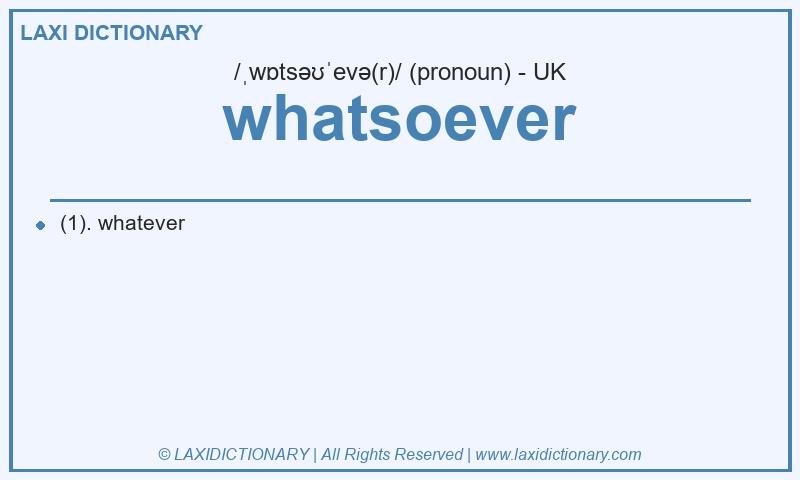 Definition whatsoever in British English