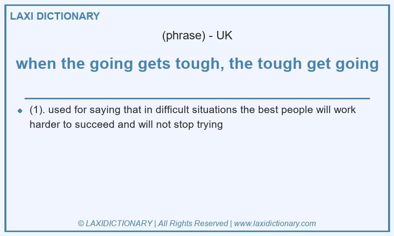 Definition when the going gets tough, the tough get going in British English