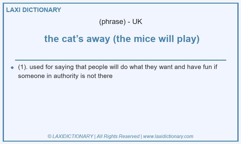 Definition  the cat’s away (the mice will play) in British English