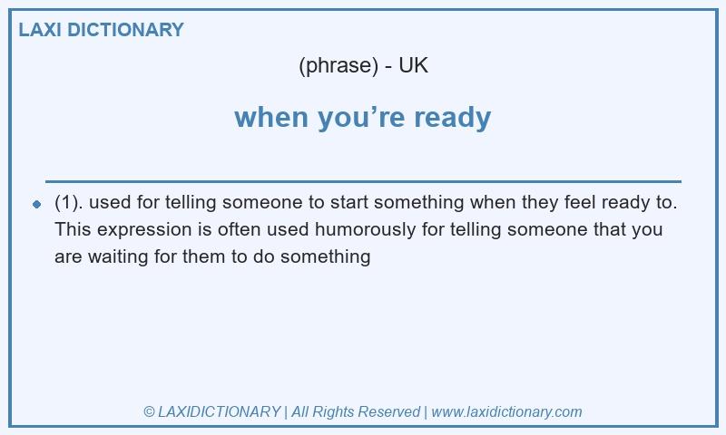Definition when you’re ready in British English