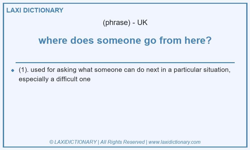 Definition where does someone go from here? in British English
