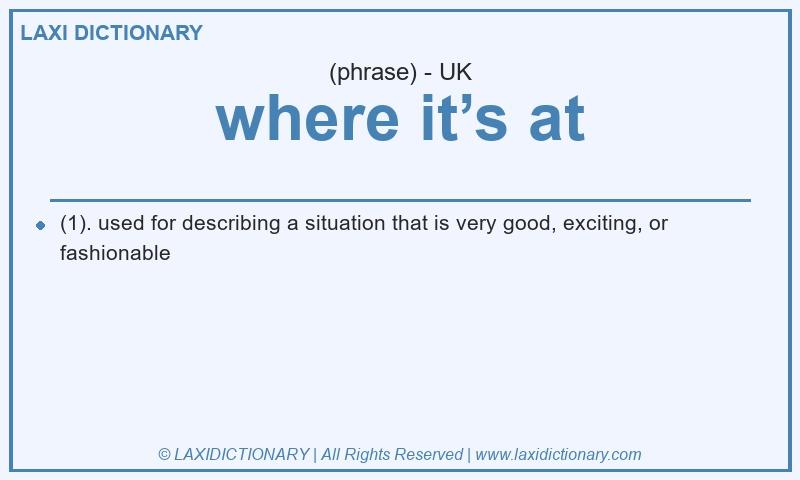 Definition where it’s at in British English