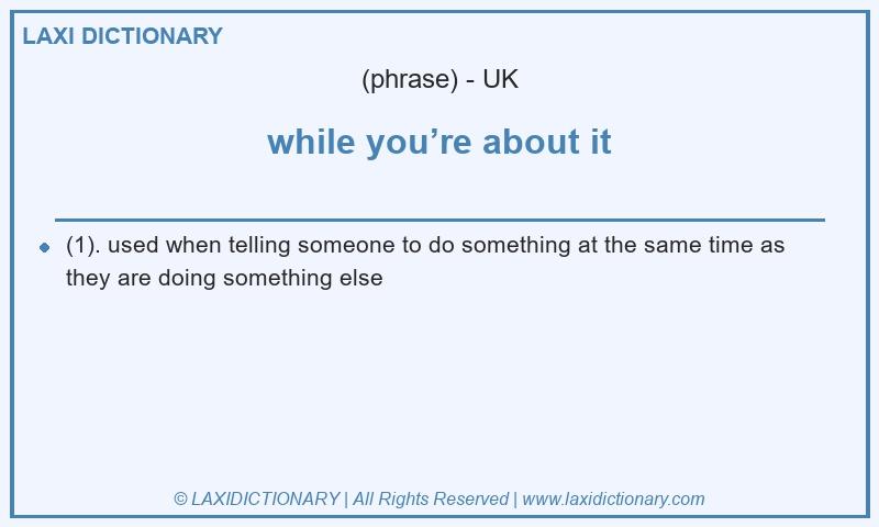 Definition while you’re about it in British English