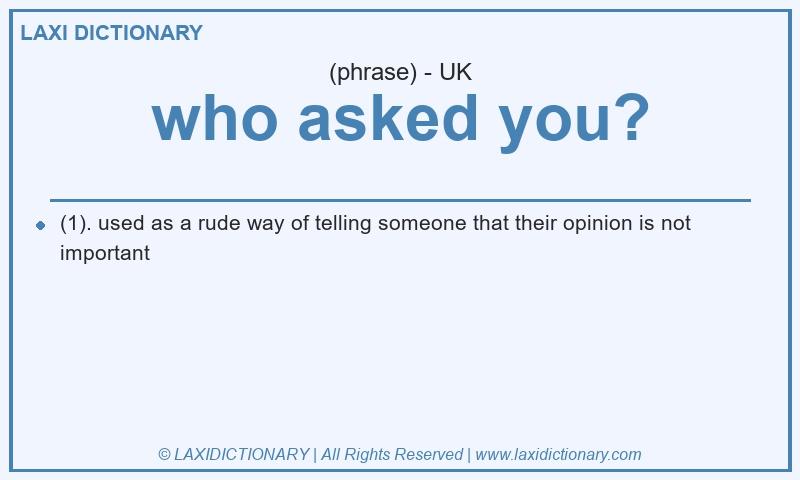 Definition who asked you? in British English