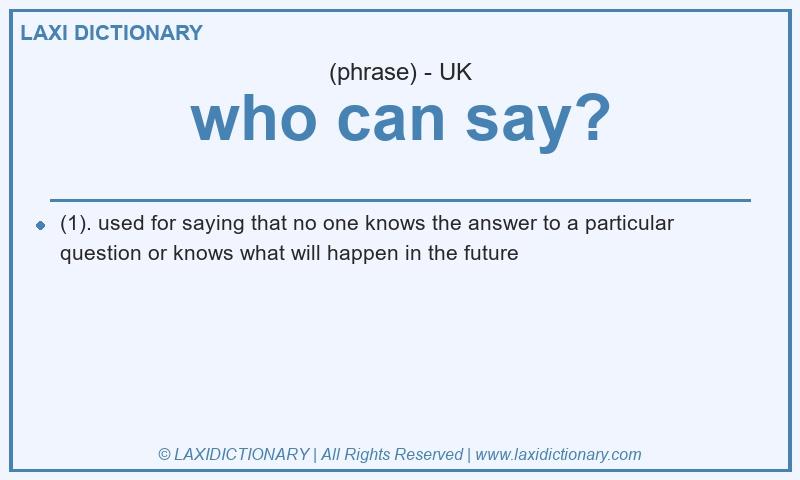 Definition who can say? in British English