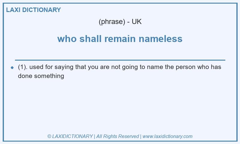 Definition who shall remain nameless in British English