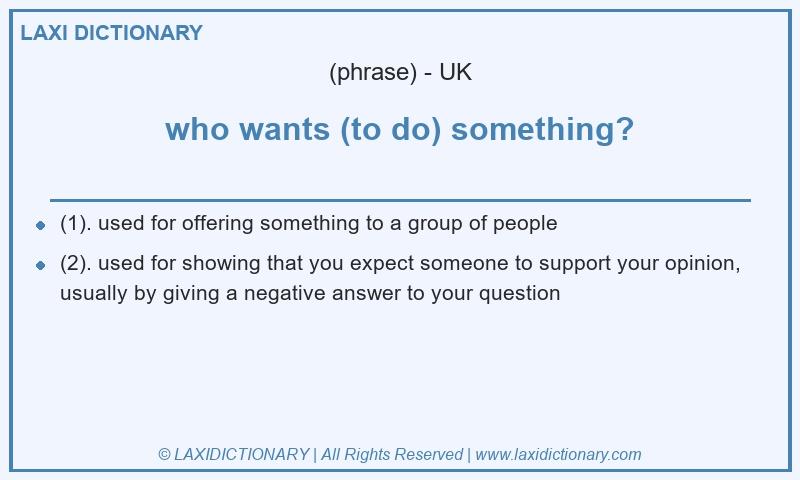 Definition who wants (to do) something? in British English