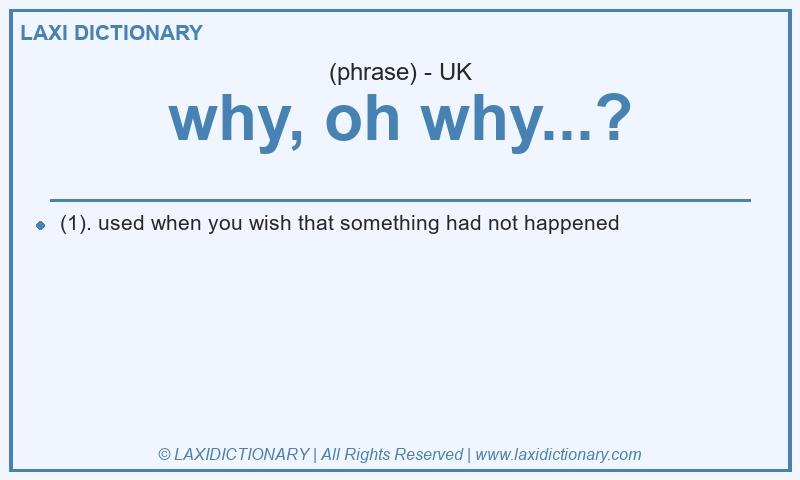 Definition why, oh why...? in British English