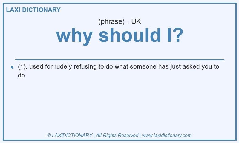 Definition why should I? in British English