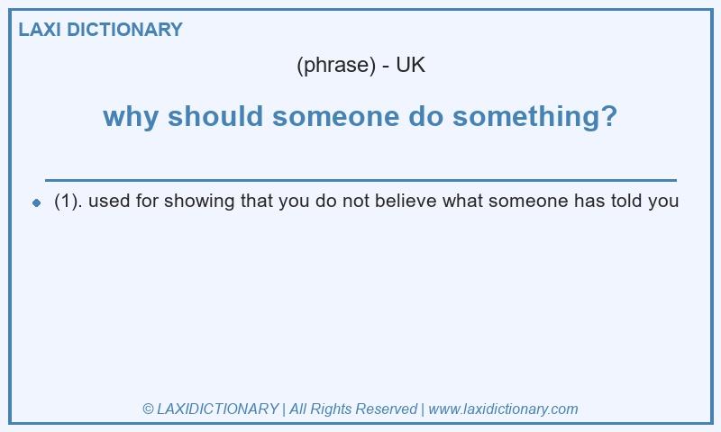 Definition why should someone do something? in British English
