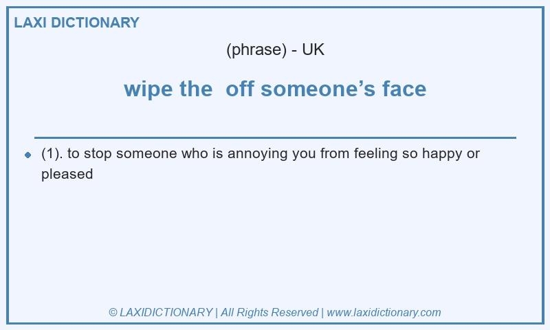 Definition wipe the  off someone’s face in British English