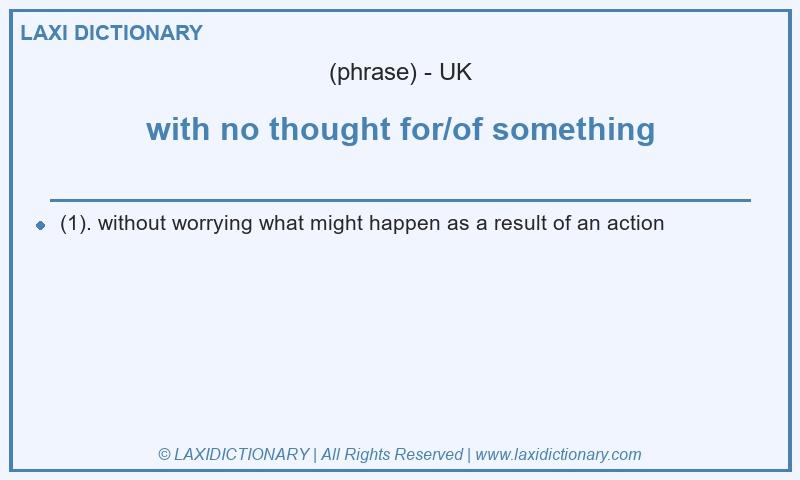 Definition with no thought for/of something in British English