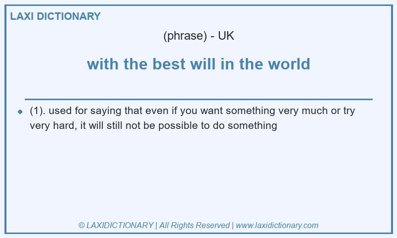 Definition with the best will in the world in British English