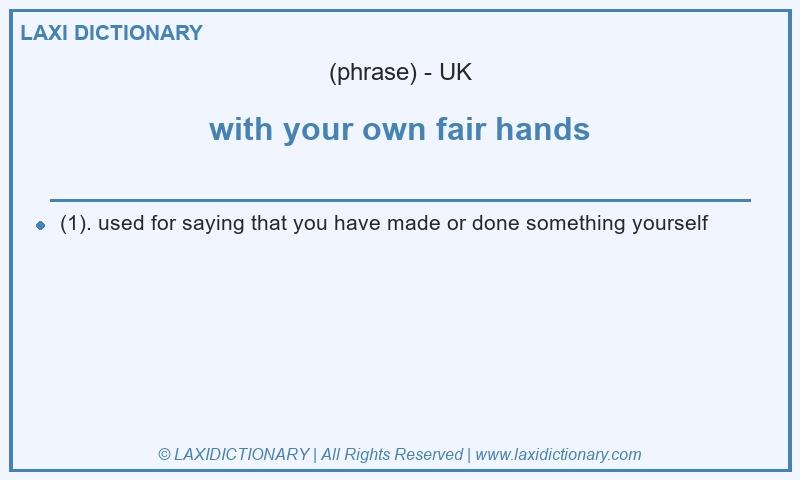 Definition with your own fair hands in British English