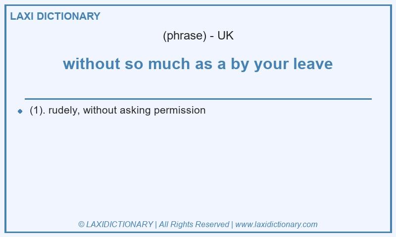 Definition without so much as a by your leave in British English