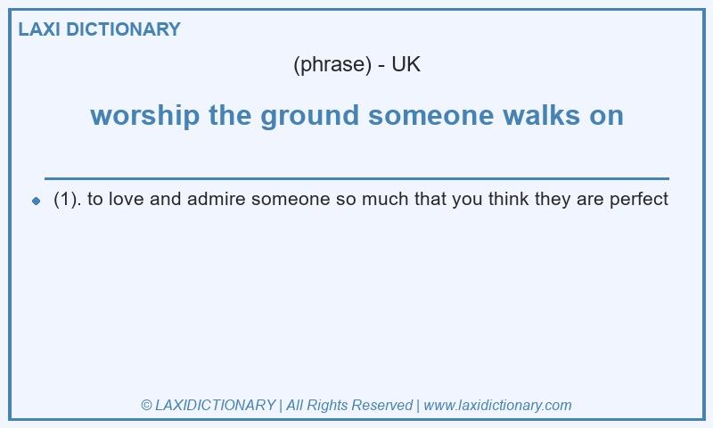 Definition worship the ground someone walks on in British English