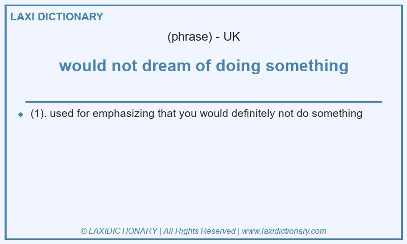 Definition would not dream of doing something in British English