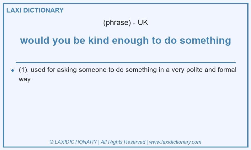 Definition would you be kind enough to do something in British English