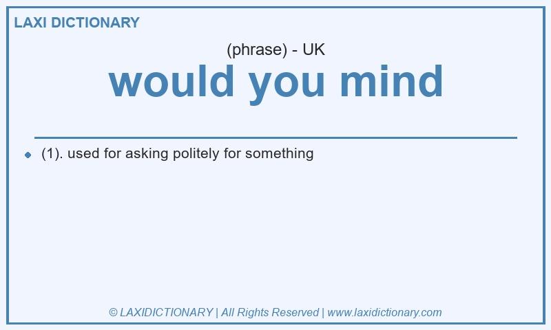 Definition would you mind in British English