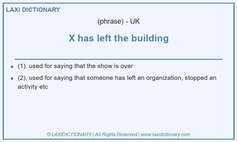Definition X has left the building in British English