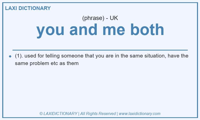 Definition you and me both in British English