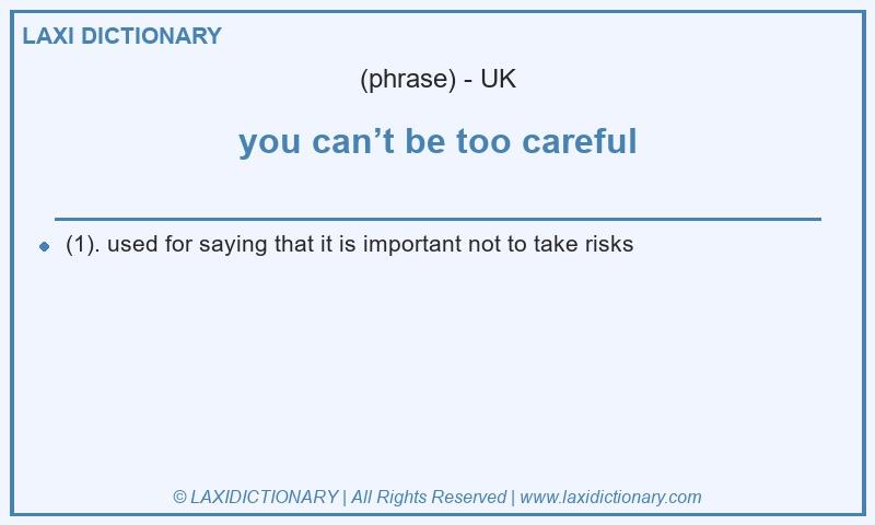 Definition you can’t be too careful in British English