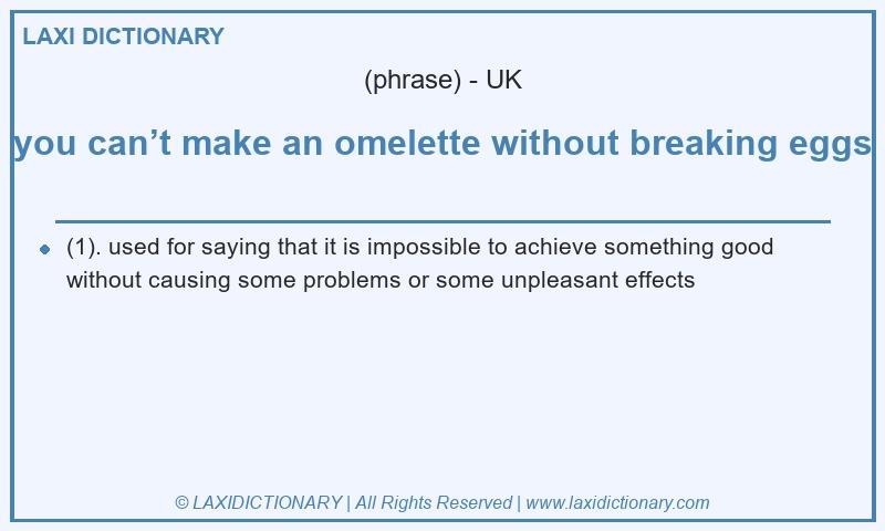 Definition you can’t make an omelette without breaking eggs in British English