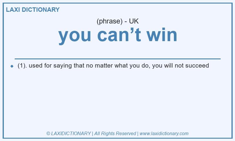 Definition you can’t win in British English