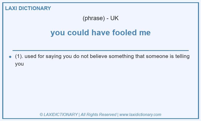 Definition you could have fooled me in British English