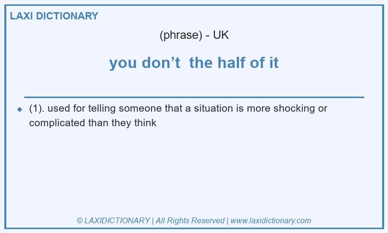 Definition you don’t  the half of it in British English