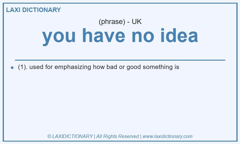 Definition you have no idea in British English
