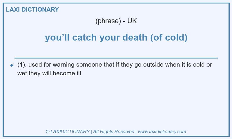 Definition you’ll catch your death (of cold) in British English