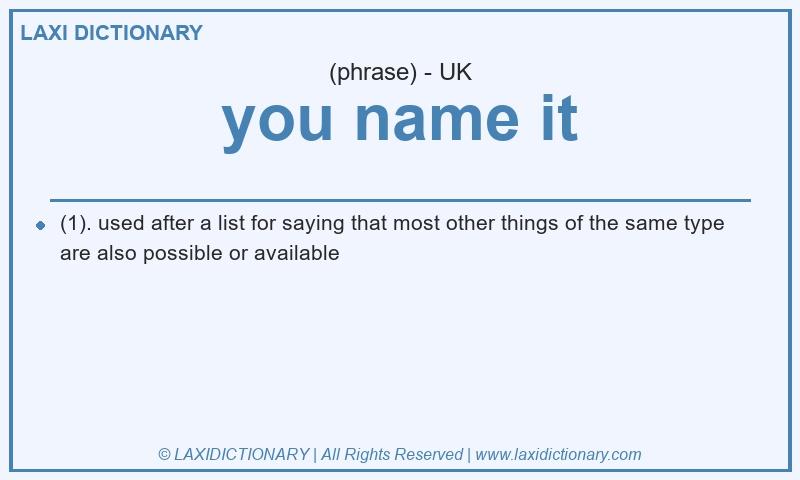 Definition you name it in British English