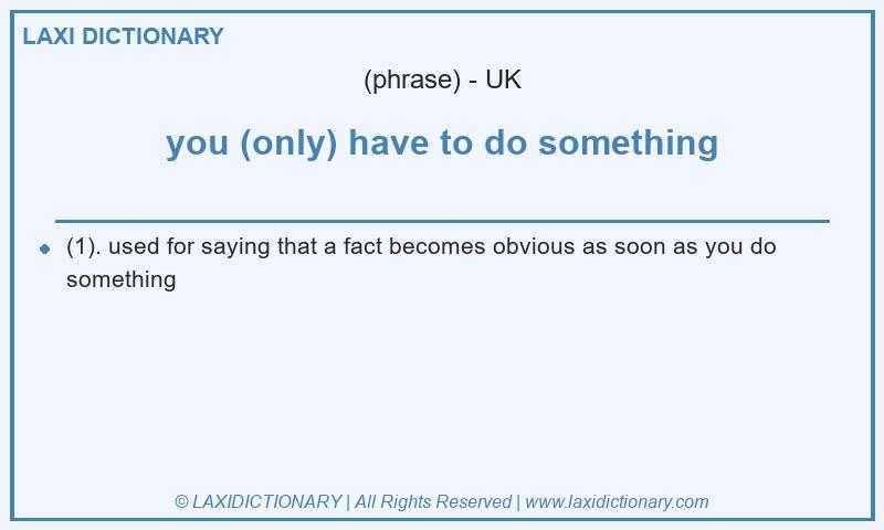 Definition you (only) have to do something in British English