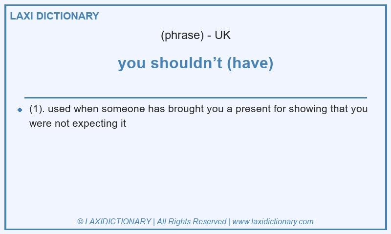Definition you shouldn’t (have) in British English