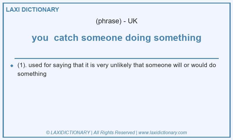 Definition you  catch someone doing something in British English