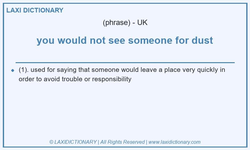Definition you would not see someone for dust in British English